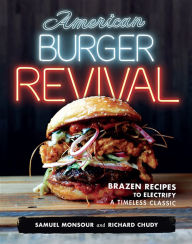 Title: American Burger Revival: Brazen Recipes to Electrify a Timeless Classic, Author: Samuel Monsour