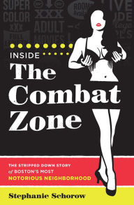 Title: Inside the Combat Zone: The Stripped Down Story of Boston's Most Notorious Neighborhood, Author: Stephanie Schorow