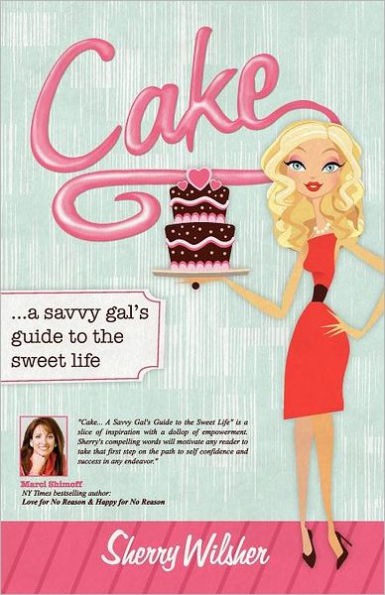 Cake: A Savvy Gal's Guide to the Sweet Life