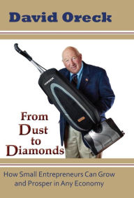 Title: From Dust to Diamonds: How Small Entrepreneurs Can Grow and Prosper in Any Economy, Author: David Oreck