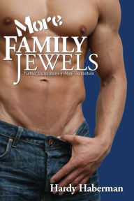 Title: More Family Jewels: Further Explorations in Male Genitorture, Author: Hardy Haberman