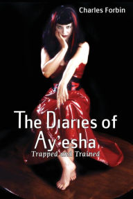 Title: The Diaries of Ay'esha: Trapped and Trained, Author: Charles Forbin