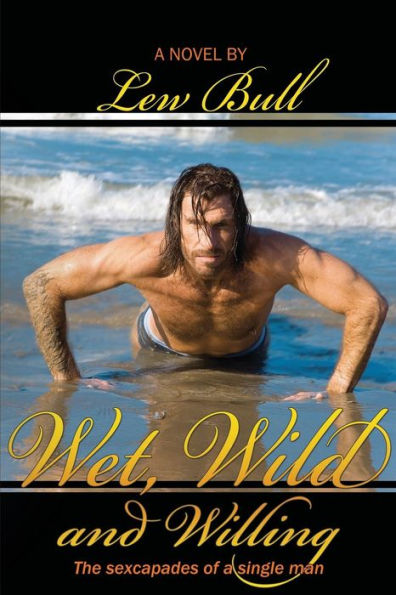 Wet, Wild and Willing: The sexcapades of a single man