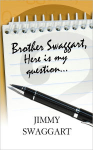 Title: Brother Swaggart, Here Is My Question, Author: Jimmy Swaggart