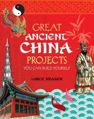 Title: Great Ancient China Projects: 25 Great Projects You Can Build Yourself, Author: Lance Kramer