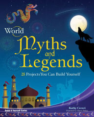 Title: World Myths and Legends: 25 Projects You Can Build Yourself, Author: Kathy Ceceri
