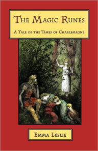 Title: The Magic Runes: A Tale of the Times of Charlemagne, Author: Emma Leslie