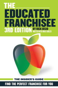 Title: The Educated Franchisee: Find the Right Franchise for You, 3rd Edition, Author: Rick Bisio