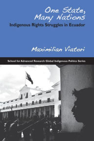 Title: One State, Many Nations: Indigenous Rights Struggles in Ecuador, Author: Maximilian Viatori