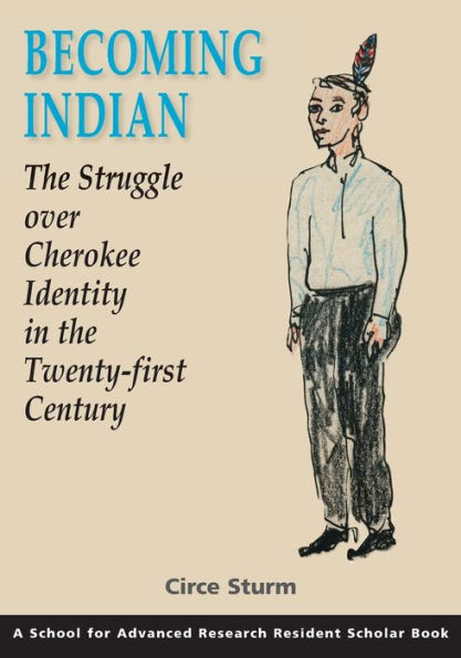 Becoming Indian: The Struggle over Cherokee Identity in the Twenty-first Century