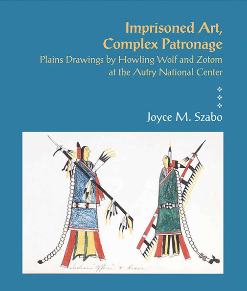 Imprisoned Art, Complex Patronage: Plains Drawings by Howling Wolf and Zotom at the Autry National Center