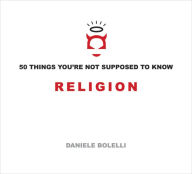 Title: 50 Things You're Not Supposed To Know: Religion, Author: Daniele Bolelli