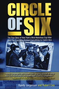 Title: Circle of Six: The True Story of New York's Most Notorious Cop Killer and The Cop Who Risked Everything to Catch Him, Author: Randy Jurgensen