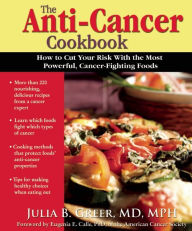 Title: The Anti-Cancer Cookbook: How to Cut Your Risk With the Most Powerful Cancer-Fighting Foods, Author: Julia B Greer