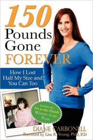 Title: 150 Pounds Gone Forever: How I Lost Half My Size and You Can Too, Author: Diane Carbonell