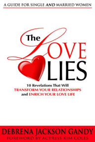 Title: The Love Lies: 10 Revelations That Will Transform Your Relationships and Enrich Your Love Life, Author: Debrena Gandy