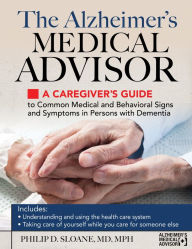 Title: The Alzheimer's Medical Advisor: A Caregiver's Guide to Common Medical and Behavioral Signs and Symptoms in Persons with Dementia, Author: Philip Sloane