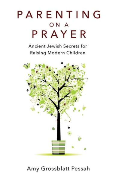 Parenting on a Prayer: Ancient Jewish Secrets for Raising Modern Children