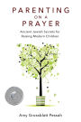 Parenting on a Prayer: Ancient Jewish Secrets for Raising Modern Children
