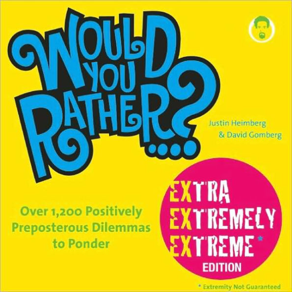 Would You Rather...? Extra Extremely Extreme Edition: More than 1,200 Positively Preposterous Questions to Ponder