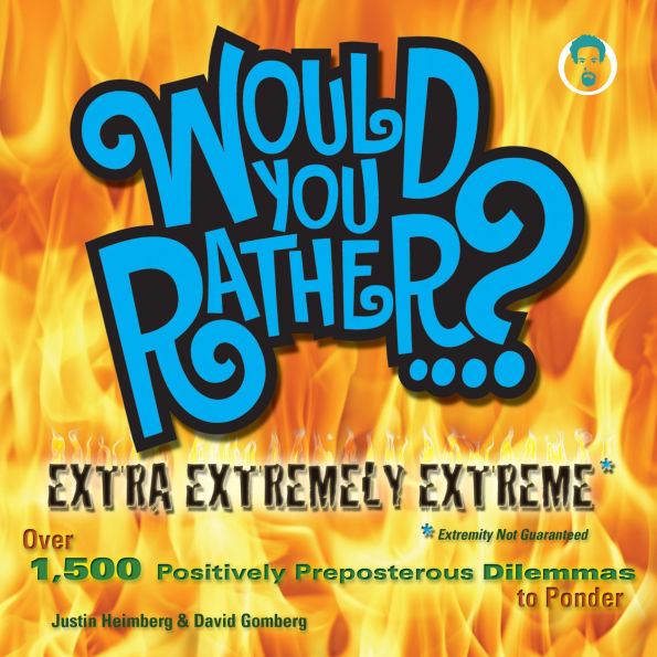 Would You Rather...? Extra Extremely Extreme Edition: More than 1,200 Positively Preposterous Questions to Ponder