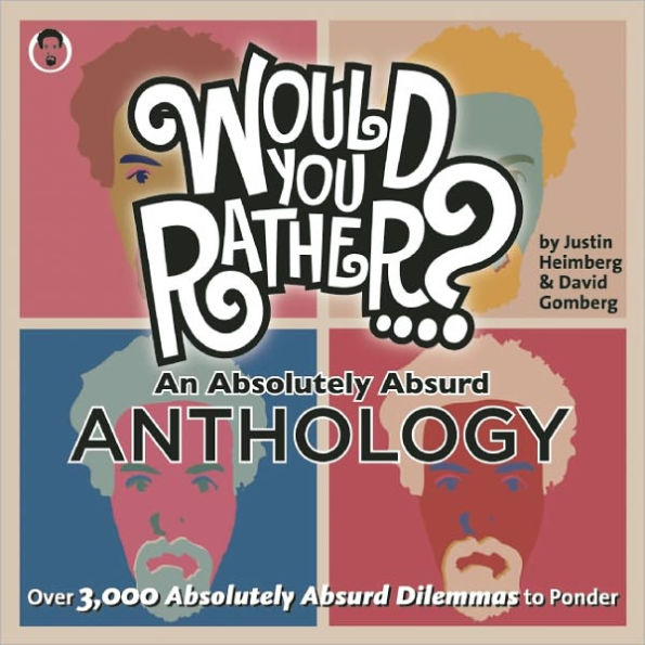 Would You Rather...? An Absolutely Absurd Anthology: Over 3,000 Dilemmas to Ponder