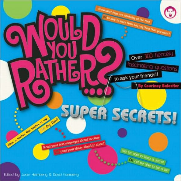 Would You Rather...? Super Secrets!: Over 300 Fiercely Fascinating Questions to Ask Your Friends