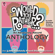 Title: Would You Rather...? An Absolutely Absurd Anthology: Over 3,000 Absolutely Absurd Dilemmas to Ponder, Author: Justin Heimberg