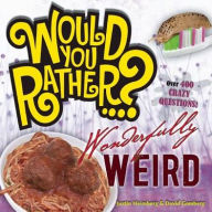 Title: Would You Rather...? Wonderfully Weird: Over 400 Crazy Questions!, Author: Justin Heimberg