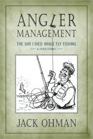Title: Angler Management: The Day I Died While Fly Fishing & Other Stories, Author: Jack Ohman