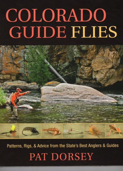 Colorado Guide Flies: Patterns, Rigs, & Advice from the State's Best Anglers Guides