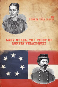 Title: Lady Rebel: The Story of Loreta Velazsquez, Author: Loreta Velazsquez