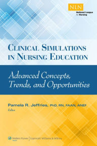 Title: Clinical Simulations in Nursing Education: Advanced Concepts, Trends, and Opportunities, Author: Pamela R Jeffries PhD