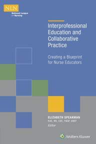 Title: Interprofessional Education and Collaborative Practice: Creating a Blueprint for Nurse Educators / Edition 1, Author: Elizabeth Speakman EdD