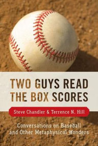 Title: Two Guys Read the Box Scores: Conversations on Baseball and Other Metaphysical Wonders, Author: Steve Chandler