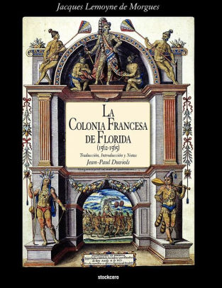 La Colonia Francesa De Florida 1562 1565 By Jacques Lemoyne De Morgues Paperback Barnes Noble