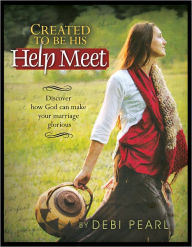 Title: Created to Be His Help Meet: Discover How God Can Make Your Marriage Glorious, Author: Debi Pearl