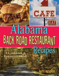 Title: Alabama Back Road Restaurant Recipes: A Cookbook & Restaurant Guide, Author: Anita Musgrove