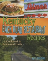 Title: Kentucky Back Road Restaurant Recipes: A Cookbook & Restaurant Guide, Author: Anita Musgrove