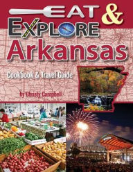 Title: Eat & Explore Arkansas: Cookbook & Travel Guide, Author: Christy Campbell