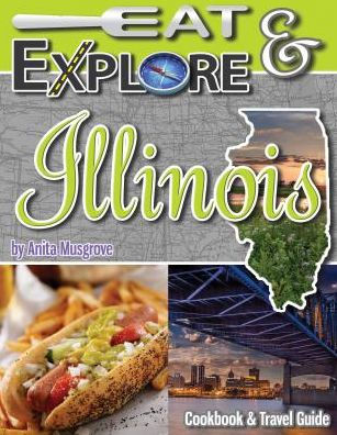 Eat & Explore Illinois: Cookbook & Travel Guide