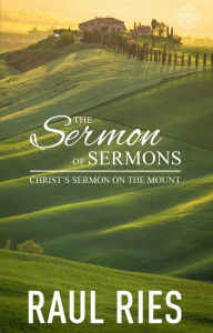 Title: The Sermon of Sermons: Christ's Sermon on the Mount, Author: Raul Ries