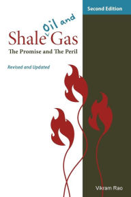 Title: Shale Oil and Gas: The Promise and the Peril, Revised and Updated Second Edition, Author: Vikram Rao