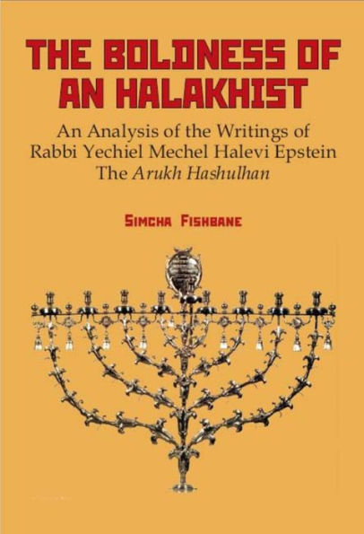 The Boldness of a Halakhist: An Analysis of the Writings of Rabbi Yechiel Mechel Halevi Epstein's "The Arukh Hashulhan"