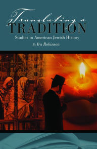 Title: Translating a Tradition: Studies in American Jewish History, Author: Ira Robinson
