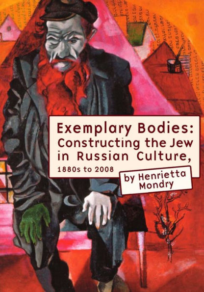 Exemplary Bodies: Constructing the Jew in Russian Culture, 1880s to 2008