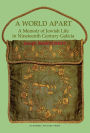A World Apart: A Memoir of Jewish Life in Nineteenth Century Galicia