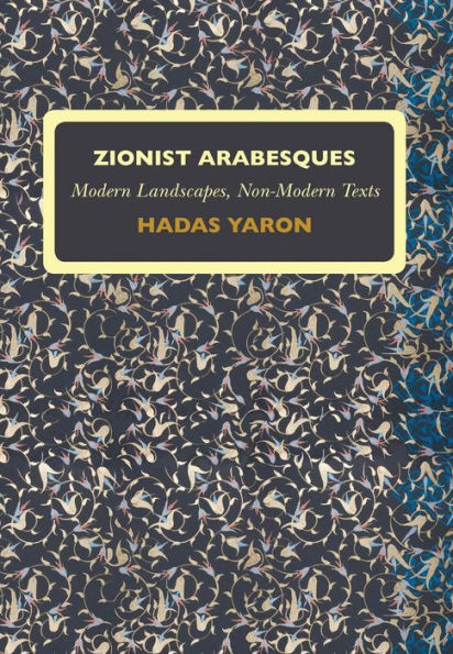 Zionist Arabesques: Modern Landscapes, Non-Modern Texts