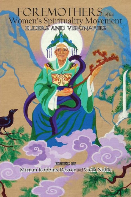 Foremothers of the Women's Spirituality Movement: Elders and ...