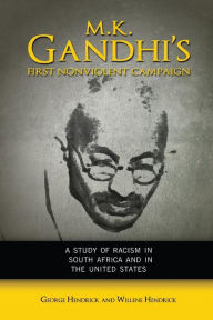 Title: M. K. Gandhi's First Nonviolent Campaign: A Study of Racism in South Africa and the United States, Author: George Hendrick
